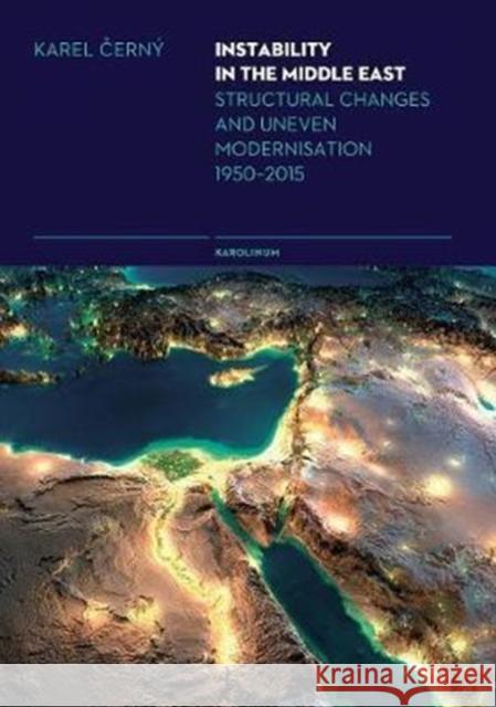 Instability in the Middle East: Structural Causes and Uneven Modernisation 1950-2015 Karel Cerny Phill Jones 9788024634272