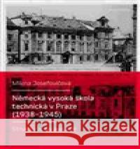 Německá vysoká škola technická v Praze (1938 - 1945) Milena Josefovičová 9788024635057