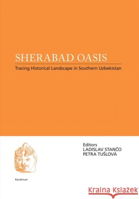Sherabad Oasis: Tracing Historical Landscape in Southern Uzbekistan Stanco, Ladislav 9788024639024