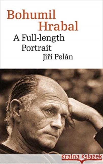 Bohumil Hrabal: A Full-Length Portrait Jiri Pelan David Short 9788024639093