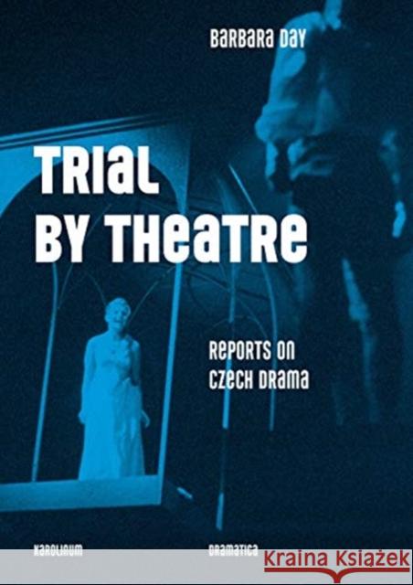 Trial by Theatre: Reports on Czech Drama Day, Barbara 9788024639536 Karolinum Press, Charles University