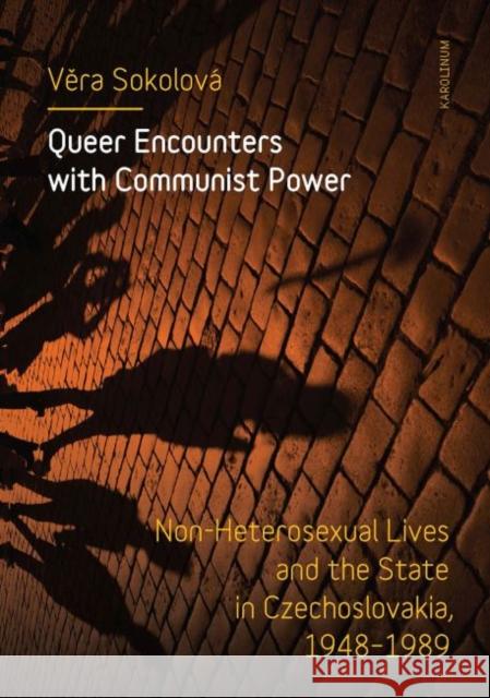 Queer Encounters with Communist Power: Non-Heterosexual Lives and the State in Czechoslovakia, 1948-1989 Vera Sokolova 9788024642666