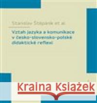 Vztah jazyka a komunikace v česko-slovensko-polské didaktické reflexi Stanislav Štěpánik 9788024643533