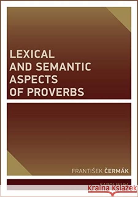 Lexical and Semantic Aspects of Proverbs František Čermák 9788024643588