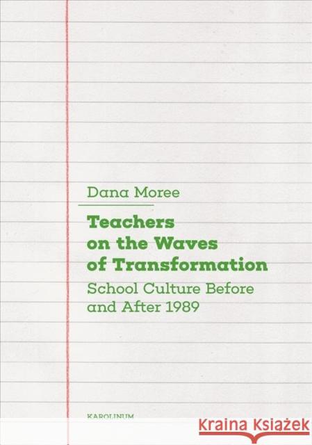 Teachers on the Waves of Transformation: School Culture Before and After 1989 Dana Moree Daniel Morgan 9788024643779