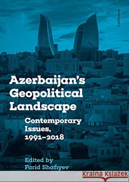 Azerbaijan's Geopolitical Landscape: Contemporary Issues, 1991-2018 Farid Shafiyev 9788024643915 Karolinum,Nakladatelstvi Univerzity Karlovy,C