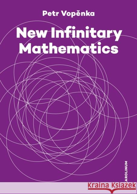 New Infinitary Mathematics Petr Vopěnka 9788024646633 Karolinum,Nakladatelstvi Univerzity Karlovy,C