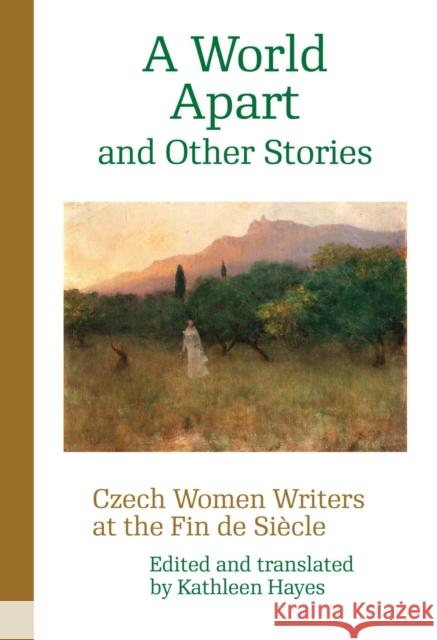 A World Apart and Other Stories: Czech Women Writers at the Fin de Siècle Hayes, Kathleen 9788024647333 Karolinum Press, Charles University