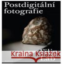 Postdigitální fotografie Filip Láb 9788024647609