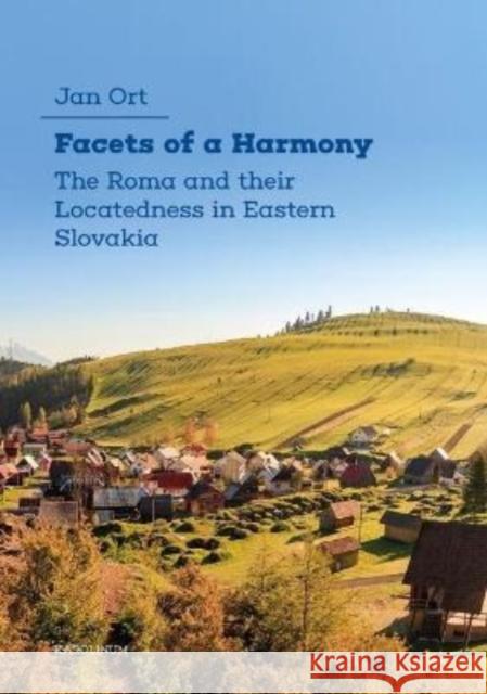 Facets of a Harmony: The Roma and Their Locatedness in Eastern Slovakia Ort, Jan 9788024650685 Karolinum Press, Charles University
