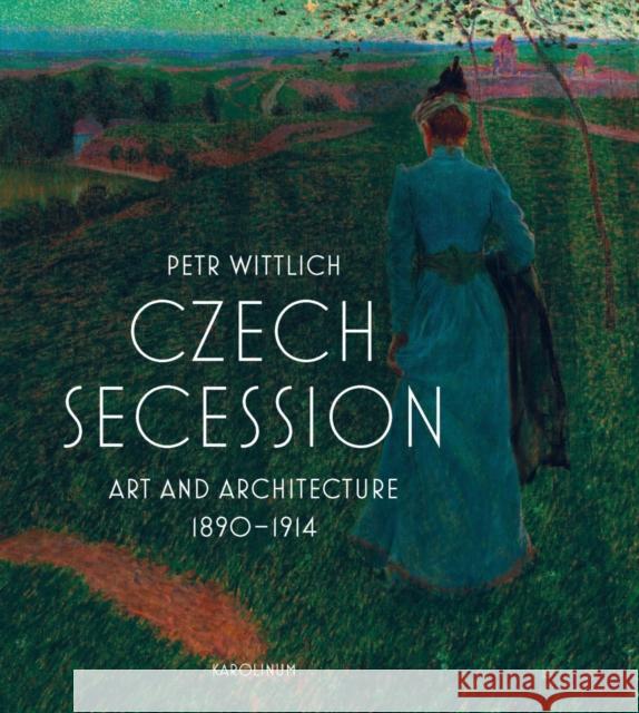 Czech Secession: Art and Architecture 1890-1914 Petr Wittlich Adrian Dean 9788024651330 Karolinum Press, Charles University