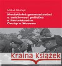 Nacistická germanizační a osídlovací politika v Protektorátu Čechy a Morava Miloš Hořejš 9788024655024