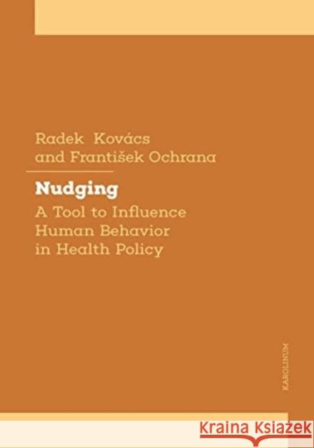 Nudging towards Health: A Tool to Influence Human Behavior in Health Policy Ochrana, Frantisek 9788024655031 Karolinum,Nakladatelstvi Univerzity Karlovy,C