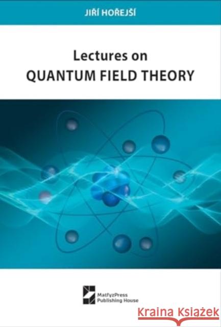 Lectures on Quantum Field Theory Jir? Horejs? 9788024657912 Karolinum Press, Charles University