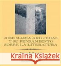 José María Arguedas y su pensamiento sobre la literatura Tereza Kalkusová 9788024658896