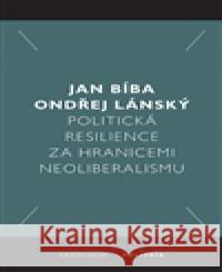 Politická resilience za hranicemi neoliberalismu Ondřej Lánský 9788024662404