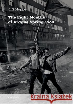 The Eight Months of Prague Spring 1968 Jiri Hoppe 9788024662657 Karolinum Press, Charles University