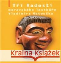 Tři Radosti moravského loutkáře Vladimíra Matouška Jaroslav Zika 9788025489291