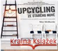 Upcycling - ze starého nové Max McMurdo 9788025620977 Svojtka