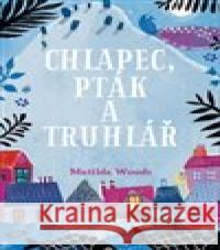 Chlapec, pták a truhlář Matilda Woods 9788025625552