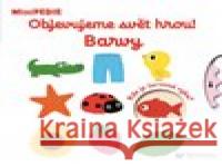 Objevujeme svět hrou! Barvy  9788025627792 Svojtka & Co.