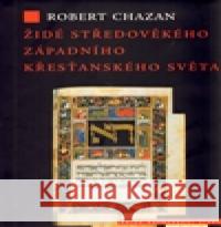 Židé středověkého západního křesťanského světa 1000–1500 Robert Chazan 9788025701386