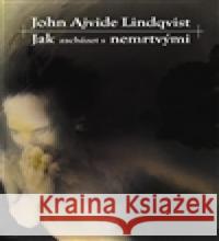 Jak zacházet s nemrtvými John A. Lindqvist 9788025706077