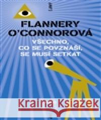 Všechno, co se povznáší, se musí setkat Flannery Oâ€™ConnorovÃ¡ 9788025708699