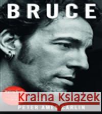 Bruce. Životopis Bruce Springsteena. Peter Ames Carlin 9788025716557