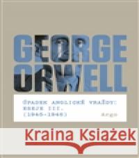 Úpadek anglické vraždy: Eseje III. (1945-1946) George Orwell 9788025717004 Argo