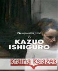 Neopouštěj mě Kazuo Ishiguro 9788025724071