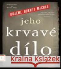 Jeho krvavé dílo Graeme Burnet Macrae 9788025724132