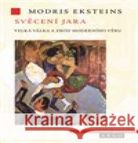 Svěcení jara. Velká válka a zrození moderní doby Modris Eksteins 9788025729359