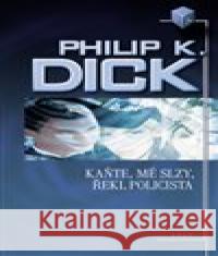 Kaňte, mé slzy, řekl policista Philip K. Dick 9788025733837