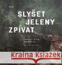 Slyšet jeleny zpívat František Šmehlík 9788025734612