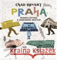 Praha: Sounáležitost s moderním městem Chad Bryant 9788025745540