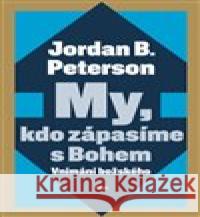 My, kdo zápasíme s Bohem Jordan B. Peterson 9788025749029