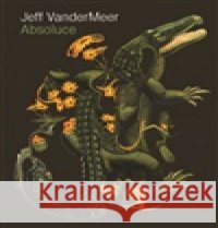 Absoluce Jeff VanderMeer 9788025749470