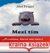 Mezi tím AleÅ¡ Prager 9788026004981 Prager