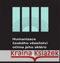 Humanizace českého vězeňství očima jeho aktérů Lukáš Dirga 9788026108481