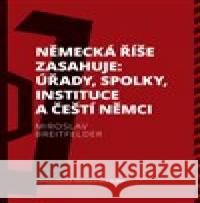 Německá říše zasahuje: úřady, spolky, instituce a čeští Němci 1918—1938 Miroslav Breitfelder 9788026110057