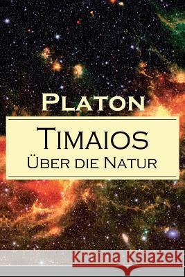 Timaios - �ber die Natur: Seiendes + Der Entstehungsgrund und die Einzigkeit des Kosmos + Die Erschaffung des Weltk�rpers und der Weltseele + Zeit und Ewigkeit + Der Ursprung der G�tter und der �brige Platon, Franz Susemihl 9788026854746 e-artnow