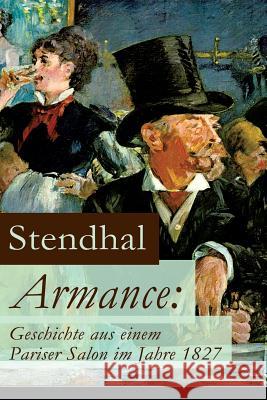 Armance: Geschichte aus einem Pariser Salon im Jahre 1827: Ein Roman und ein Frühwerk des Autors von Rot und Schwarz, Die Kartause von Parma und Über die Liebe Stendhal 9788026854814