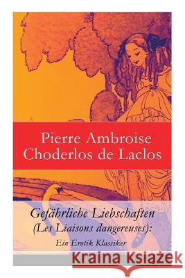 Gefährliche Liebschaften (Les Liaisons dangereuses): Ein Erotik Klassiker de Laclos, Pierre Ambroise Choderlos 9788026855019 E-Artnow