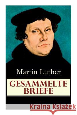 Gesammelte Briefe: 323 Briefe in einem Band (An Papst Leo X., An Kaiser Carl V., An Friedrich von Sachsen, An Zwingli, An Erasmus von Rot Luther, Martin 9788026855392