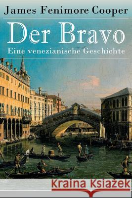 Der Bravo - Eine venezianische Geschichte: Ein Abenteuerroman des Autors von Der letzte Mohikaner und Der Wildtöter Cooper, James Fenimore 9788026855408 E-Artnow