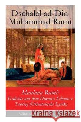 Maulana Rumi: Gedichte aus dem Diwan-e Schams-e Tabrizi (Orientalische Lyrik) Dschalal Ad-Din Muhammad Rumi, Vinzenz Von Rosenzweig-Schwannau 9788026855460 e-artnow