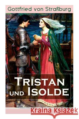 Tristan und Isolde: Eine der bekanntesten Liebesgeschichten der Weltliteratur Von Straßburg, Gottfried 9788026855699