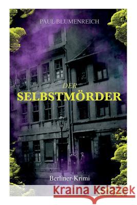 Der Selbstm�rder (Berliner-Krimi): Eine Metropole an der 20. Jahrhundertwende Paul Blumenreich 9788026855774 e-artnow