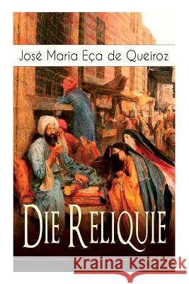 Die Reliquie: Ein Abenteuerroman Jose Maria Eca De Queiroz, Richard a Bermann 9788026855859 e-artnow